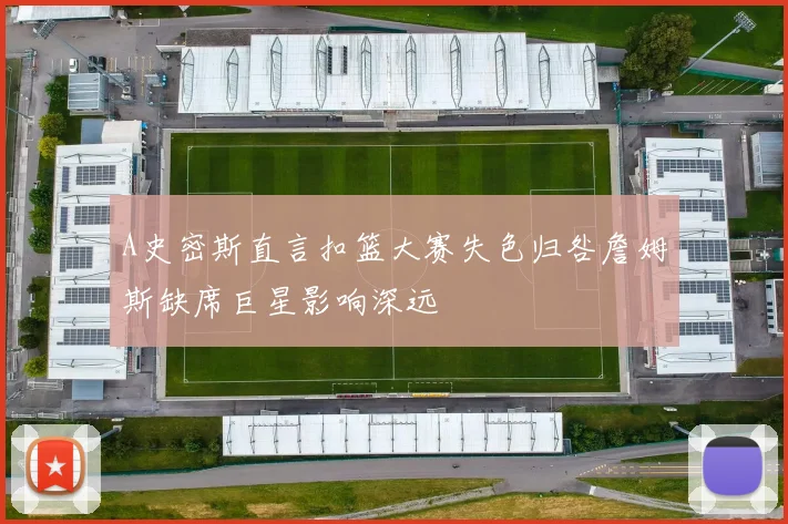 A史密斯直言扣篮大赛失色归咎詹姆斯缺席巨星影响深远