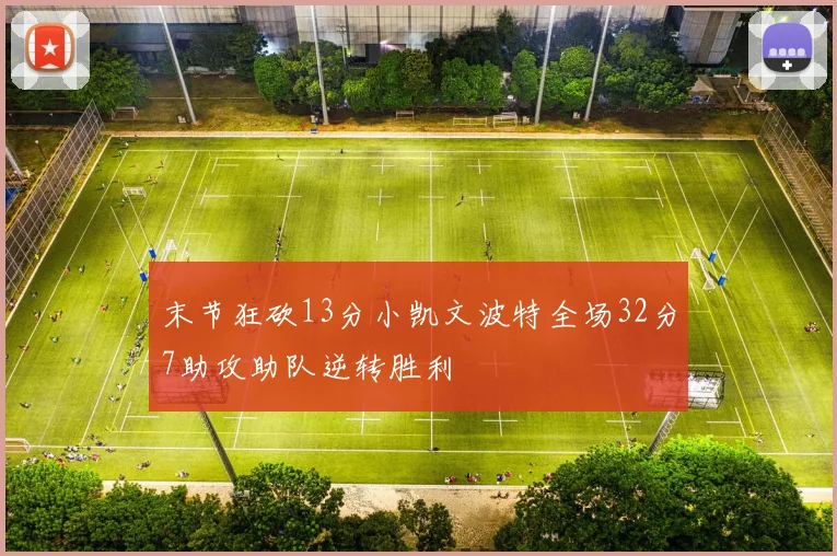末节狂砍13分小凯文波特全场32分7助攻助队逆转胜利