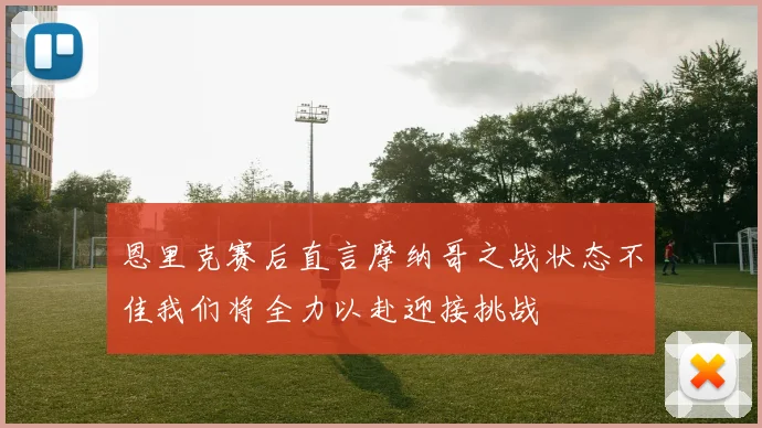恩里克赛后直言摩纳哥之战状态不佳我们将全力以赴迎接挑战