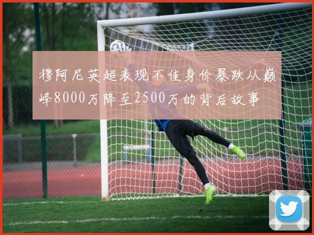 穆阿尼英超表现不佳身价暴跌从巅峰8000万降至2500万的背后故事