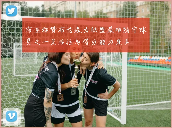 布克称赞布伦森为联盟最难防守球员之一灵活性与得分能力兼具
