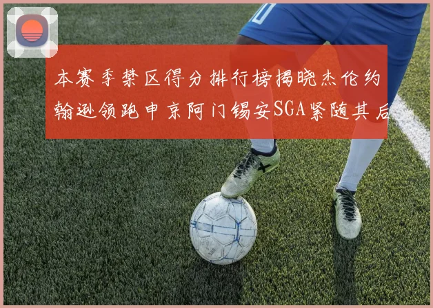 本赛季禁区得分排行榜揭晓杰伦约翰逊领跑申京阿门锡安SGA紧随其后